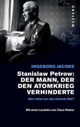 Stanislaw Petrow: Der Mann, der den Atomkrieg verhinderte - Ingeborg Jacobs - 9783864895999