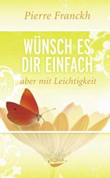 Wünsch es dir einfach aber mit Leichtigkeit - Pierre Franckh - 9783867287067
