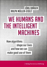 We Humans and the Intelligent Machines - Jörg Dräger ; Ralph Müller-Eiselt - 9783867938860