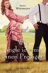 Wie angle ich mir einen Prediger? - Karen Witemeyer - 9783868278934