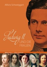 Ludwig II. und die Frauen - Alfons Schweiggert - 9783869068763