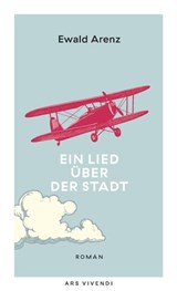 Ein Lied über der Stadt - Ewald Arenz - 9783869132501
