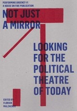 Not just a mirror. Looking for the political theatre today - Julian Boal ; Boris Buden ; Galit Eilat ; John Jordan ; Bojana Kunst ; Florian Malzacher ; Oliver Marchart ; Carol Martin ; Guilia Palladini ; Jeroen Peeters ; Goran Sergej Pristas ; Sylvia Sasse ; Francesco Scasciamacchia ; Margarita Tsomou ; Tsianos Vas - 9783895813955