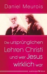 Die ursprünglichen Lehren Christi und wer Jesus wirklich war - Daniel Meurois - 9783898458382