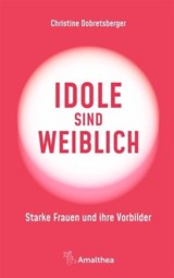 Idole sind weiblich - Christine Dobretsberger - 9783903217737