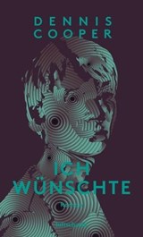 Ich wünschte - Dennis Cooper - 9783903422223