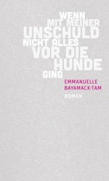 Wenn mit meiner Unschuld nicht alles vor die Hunde ging - Emmanuelle Bayamack-Tam - 9783905951349