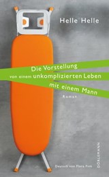 Die Vorstellung von einem unkomplizierten Leben mit einem Mann - Helle Helle - 9783908778134