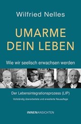 Umarme dein Leben – Wie wir seelisch erwachsen werden - Wilfried Nelles - 9783910654129
