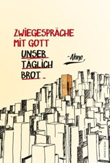 Zwiegespräche mit Gott - Unser täglich Brot - Ahne - 9783938424940