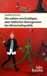 Die sieben unschuldigen, aber tödlichen Betrügereien der Wirtschaftspolitik - Warren Mosler ; William Mitchell - 9783944203287
