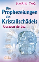 Die Prophezeiungen des Kristallschädels Corazon de Luz - Karin Tag - 9783954470822