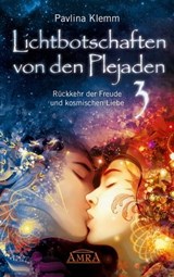 Lichtbotschaften von den Plejaden Band 3: Rückkehr der Freude und kosmischen Liebe [von der SPIEGEL-Bestseller-Autorin] - Pavlina Klemm - 9783954472932