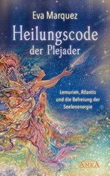 HEILUNGSCODE DER PLEJADER Band 1: Lemurien, Atlantis und die Befreiung der Seelenenergie - Eva Marquez - 9783954473830