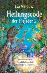 HEILUNGSCODE DER PLEJADER Band 2: Kosmische Liebe, Projekt Erde und die Heilung der Zeitlinien - Eva Marquez - 9783954473878