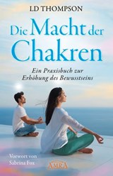 DIE MACHT DER CHAKREN: Ein Praxisbuch zur Erhöhung des Bewusstseins - LD Thompson - 9783954475995