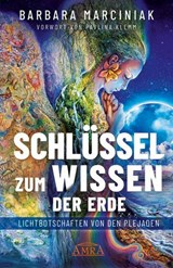 SCHLÜSSEL ZUM WISSEN DER ERDE: Lichtbotschaften von den Plejaden - Barbara Marciniak - 9783954476251