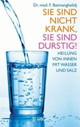 Sie sind nicht krank, Sie sind durstig! - F. Batmanghelidj - 9783954840533