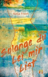 Solange du bei mir bist - Katja Freeh - 9783956093098