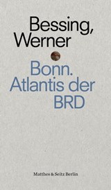 Bonn. Atlantis der BRD - Joachim Bessing - 9783957577375