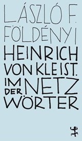 Heinrich von Kleist. Im Netz der Wörter - László F. Földényi - 9783957578914