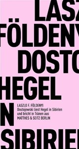 Dostojewski liest Hegel in Sibirien und bricht in Tränen aus - László F. Földényi - 9783957579317