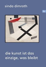 Die Kunst ist das Einzige, was bleibt - Sinda Dimroth - 9783957801944