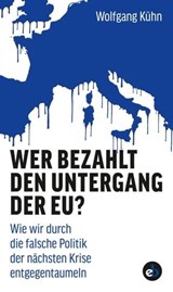Wer bezahlt den Untergang der EU? - Wolfgang Kühn - 9783958415478