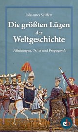 Die größten Lügen der Weltgeschichte - Johannes Seiffert - 9783958415584