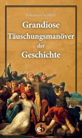 Grandiose Täuschungsmanöver der Geschichte - Johannes Seiffert - 9783958415638