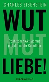 Wut, Mut, Liebe! - Charles Eisenstein - 9783958903258