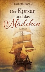 Der Korsar und das Mädchen - Elisabeth Büchle - 9783961222360