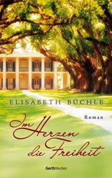 Im Herzen die Freiheit - Elisabeth Büchle - 9783961224319