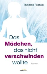 Das Mädchen, das nicht verschwinden wollte - Thomas Franke - 9783961225613