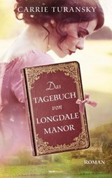 Das Tagebuch von Longdale Manor - Carrie Turansky - 9783961226801