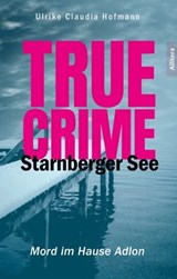 True Crime Starnberger See - Ulrike Claudia Hofmann - 9783962334031