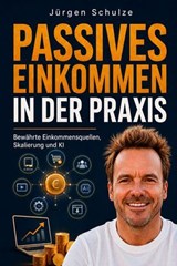 Passives Einkommen in der Praxis - Jürgen Schulze - 9783962819569