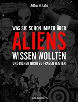 Was Sie schon immer über Aliens wissen wollten - Arthur M. Lahn - 9783965090460