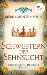 Schwestern der Sehnsucht: Drei Romane in einem eBook - Brigitte Riebe ; Rena Monte ; Susanne Bonn - 9783966555616