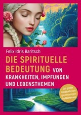 Die spirituelle Bedeutung von Krankheiten, Impfungen und Lebensthemen - Felix Idris Baritsch ; Maria von Blumencron - 9783969338728