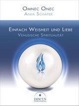 Einfach Weisheit und Liebe - Venusische Spiritualität - Omnec Onec ; Anja Schäfer - 9783981744156