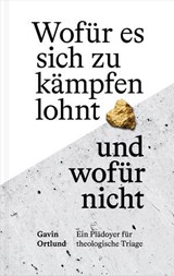 Wofür es sich zu kämpfen lohnt – und wofür nicht - Gavin Ortlund - 9783986652661