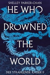 He Who Drowned the World (Der strahlende Kaiser II) - Shelley Parker-Chan - 9783986662837