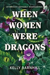 When Women were Dragons – Unterdrückt. Entfesselt. Wiedergeboren: Eine feurige, feministische Fabel für Fans von Die Unbändigen - Kelly Barnhill - 9783986666491