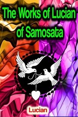 The Works of Lucian of Samosata - Lucian - 9783986770211