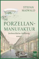 Die Porzellanmanufaktur – Zerbrechliche Hoffnung - Stefan Maiwald - 9783986790288