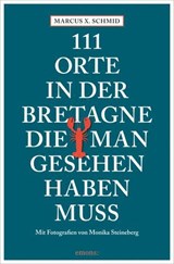 111 Orte in der Bretagne, die man gesehen haben muss - Marcus X. Schmid ; Monika Steineberg - 9783987072871