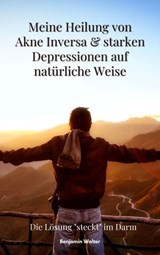 Meine Heilung von Akne Inversa & starken Depressionen auf natürliche Weise - Benjamin Walter - 9783987563935