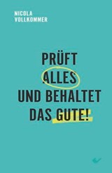 Prüft alles und behaltet das Gute! - Nicola Vollkommer - 9783989635043