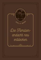 Die Familienandacht neu entdecken - Joel R. Beeke ; Peter Krell ; Voice of Hope - 9783989672109